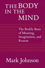 Cover art for The Body in the Mind: The Bodily Basis of Meaning, Imagination, and Reason