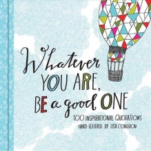 Cover art for Whatever You Are, Be a Good One: 100 Inspirational Quotations Hand-Lettered by Lisa Congdon