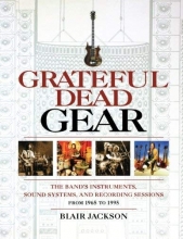 Cover art for Grateful Dead Gear - The Band's Instruments, Sound Systems, and Recording Sessions, From 1965 to 1995 (Softcover)