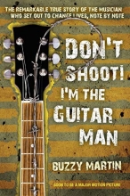 Cover art for Don't Shoot! I'm the Guitar Man: The Remarkable True Story of the Musician Who Set Out to Change Lives, Note by Note