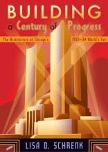 Cover art for Building a Century of Progress: The Architecture of Chicagos 193334 Worlds Fair