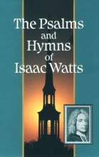 Cover art for The Psalms and Hymns of Isaac Watts: With All the Additional Hymns and Complete Indexes (Great Awakening Writings (1725-1760))