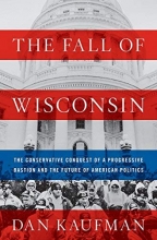 Cover art for The Fall of Wisconsin: The Conservative Conquest of a Progressive Bastion and the Future of American Politics