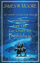 Cover art for Let Us Go Over to Bethlehem: An Advent Study for Adults
