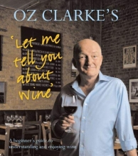 Cover art for Oz Clarke's Let Me Tell You About Wine: A Beginner's Guide to Understanding and Enjoying Wine