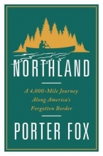 Cover art for Northland: A 4,000-Mile Journey Along America's Forgotten Border