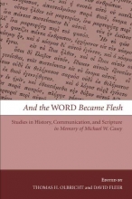 Cover art for And the Word Became Flesh: Studies in History, Communication, and Scripture in Memory of Michael W. Casey
