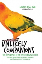 Cover art for Unlikely Companions: The Adventures of an Exotic Animal Doctor (or, What Friends Feathered, Furred, and Scaled Have Taught Me about Life and Love)