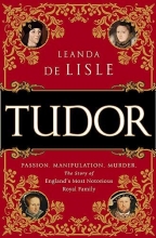 Cover art for Tudor: Passion. Manipulation. Murder. The Story of England's Most Notorious Royal Family
