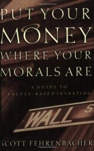 Cover art for Put Your Money Where Your Morals Are : A Guide to Values-Based Investing
