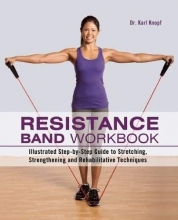 Cover art for Resistance Band Workbook: Illustrated Step-by-Step Guide to Stretching, Strengthening and Rehabilitative Techniques