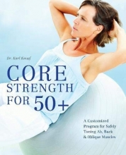 Cover art for Core Strength for 50+: A Customized Program for Safely Toning Ab, Back, and Oblique Muscles