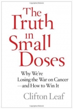 Cover art for The Truth in Small Doses: Why We're Losing the War on Cancer-and How to Win It