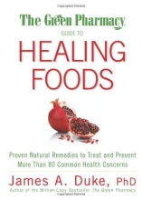 Cover art for The Green Pharmacy Guide to Healing Foods: Proven Natural Remedies to Treat and Prevent More Than 80 Common Health Concerns