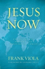 Cover art for Jesus Now: Unveiling the Present-Day Ministry of Christ