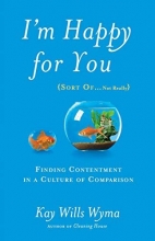 Cover art for I'm Happy for You (Sort Of...Not Really): Finding Contentment in a Culture of Comparison