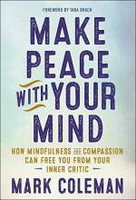 Cover art for Make Peace with Your Mind: How Mindfulness and Compassion Can Free You from Your Inner Critic