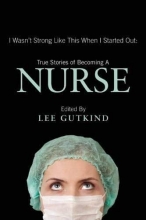 Cover art for I Wasn't Strong Like This When I Started Out: True Stories of Becoming a Nurse