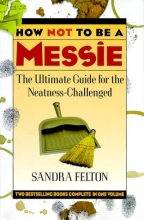 Cover art for How Not to Be a Messie: The Ultimate Guide for the Neatness Challenged : The Messies Manual/the Messie Motivator