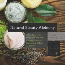 Cover art for Natural Beauty Alchemy: Make Your Own Organic Cleansers, Creams, Serums, Shampoos, Balms, and More (Countryman Know How)