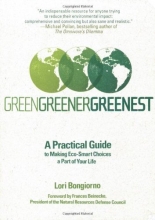 Cover art for Green, Greener, Greenest: A Practical Guide to Making Eco-Smart Choices a Part of Your Life