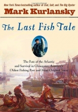 Cover art for The Last Fish Tale: The Fate of the Atlantic and Survival in Gloucester, America's Oldest Fishing Port and Most Original Town