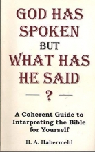 Cover art for God has spoken but what has He said?: A coherent guide to interpreting the Bible for yourself