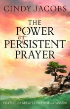 Cover art for The Power of Persistent Prayer: Praying With Greater Purpose and Passion