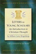 Cover art for Letters to Young Scholars: an Introduction to Christian Thought