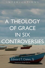 Cover art for A Theology of Grace in Six Controversies (Interventions)