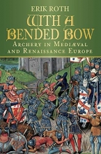 Cover art for With a Bended Bow: Archery in Mediaeval and Renaissance Europe
