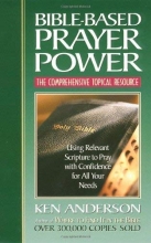 Cover art for Bible-based Prayer Power <i>using Relevant Scripture To Pray With Confidence For All Your Needs</i>