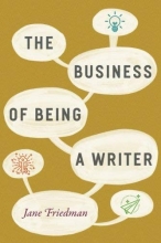 Cover art for The Business of Being a Writer (Chicago Guides to Writing, Editing, and Publishing)