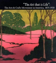 Cover art for The Art That Is Life: The Art & Crafts Movement in America, 1875-1920