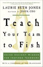 Cover art for Teach Your Team to Fish: Using Ancient Wisdom for Inspired Teamwork