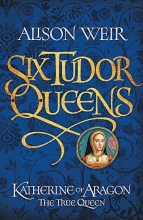 Cover art for Six Tudor Queens: Katherine of Aragon, The True Queen: Six Tudor Queens 1
