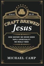 Cover art for Craft Brewed Jesus: How History We Never Knew Taps a Spirituality We Really Need
