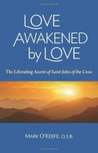 Cover art for Love Awakened by Love: The Liberating Ascent of Saint John of the Cross