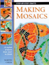 Cover art for Making Mosaics: 15 stylish projects from start to finish (Step-by-Step Crafts)