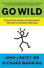 Cover art for Go Wild: Eat Fat, Run Free, Be Social, and Follow Evolution's Other Rules for Total Health and Well-being