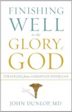 Cover art for Finishing Well to the Glory of God: Strategies from a Christian Physician