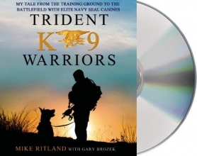 Cover art for Trident K9 Warriors: My Tale from the Training Ground to the Battlefield with Elite Navy SEAL Canines
