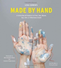 Cover art for Lena Corwins Made By Hand: A Collection of Projects to Print, Sew, Weave, Dye, Knit, or Otherwise Create