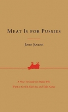Cover art for Meat Is for Pussies: A How-To Guide for Dudes Who Want to Get Fit, Kick Ass, and Take Names