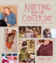 Cover art for Knitting from the Center Out: An Introduction to Revolutionary Knitting with 28 Modern Projects