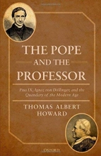 Cover art for The Pope and the Professor: Pius IX, Ignaz von Dollinger, and the Quandary of the Modern Age