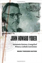 Cover art for John Howard Yoder: Mennonite Patience, Evangelical Witness, Catholic Convictions