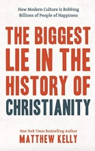 Cover art for The Biggest Lie in the History of Christianity: How Modern Culture Is Robbing Billions of People of Happiness