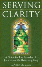 Cover art for Serving in Clarity: A Guide for Lay Apostles of Jesus Christ the Returning King