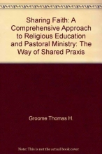 Cover art for Sharing faith: A comprehensive approach to religious education and pastoral ministry : the way of shared praxis